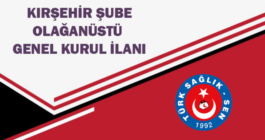 Kırşehir Şube Olağanüstü Genel Kurul İlanı