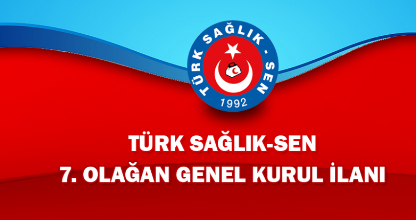 TÜRK SAĞLIK-SEN 7.OLAĞAN GENEL KURUL İLANI