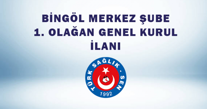 Bingöl Merkez Şube 1. Olağan Genel Kurul İlanı