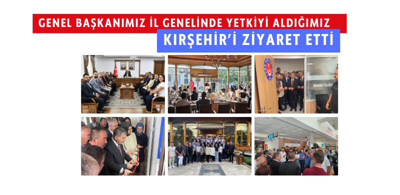 Genel Başkanımız İl Genelinde Yetkiyi Aldığımız  Kırşehir’i Ziyaret Etti.