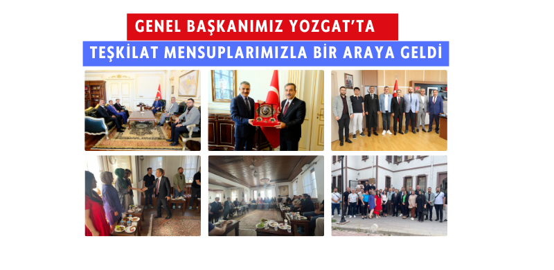 Genel Başkanımız Yozgat’ta Teşkilat Mensuplarımızla Bir Araya Geldi