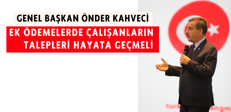 EK ÖDEMELERDE ÇALIŞANLARIN TALEPLERİ HAYATA GEÇMELİ