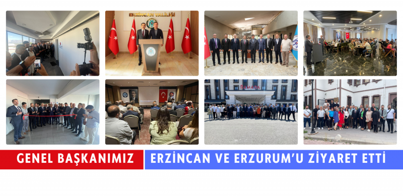 Genel Başkanımız Erzincan ve Erzurum’u Ziyaret Etti