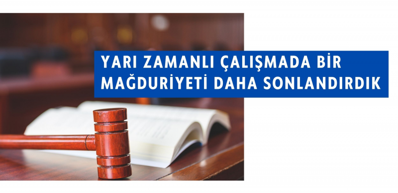 Yarı Zamanlı Çalışmada Bir Mağduriyeti Daha Sonlandırdık