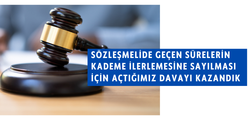 Sözleşmeli Çalıştığı Sürelerde Disiplin Cezası Almayan Üyemize Kademe Verilmesi  İçin Açmış Olduğumuz Davayı Kazandık.