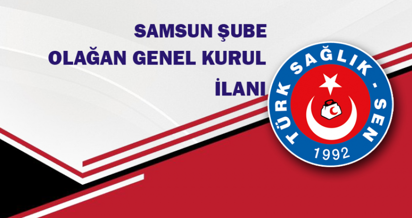 TÜRK SAĞLIK SEN SAMSUN ŞUBE BAŞKANLIĞI GENEL KURUL İLANI