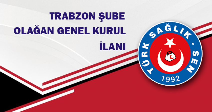 TÜRK SAĞLIK SEN TRABZON ŞUBE BAŞKANLIĞI GENEL KURUL İLANI