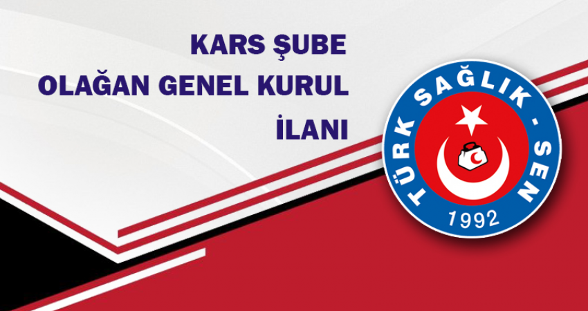 TÜRK SAĞLIK SEN KARS ŞUBE BAŞKANLIĞI GENEL KURUL İLANI