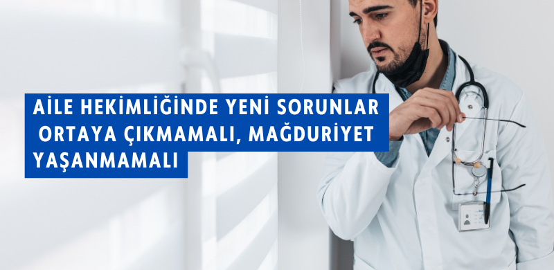 Aile Hekimliğinde Yeni Sorunlar Ortaya Çıkmamalı, Mağduriyet Yaşanmamalı