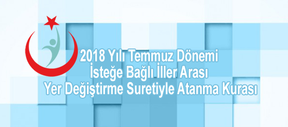 2018 Temmuz Dönemi İsteğe Bağlı İller Arası Yer Değiştirme Suretiyle Atanma Kurası Yayınlandı