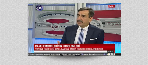 Türkiye Kamu-Sen Genel Başkanı Kahveci, Kanal B'de Gündemi Değerlendirdi