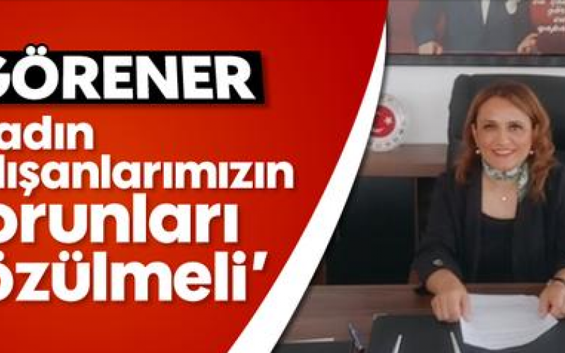 KADIN ÇALIŞANLARIMIZIN SORUNLARI ÇÖZÜLMELİ